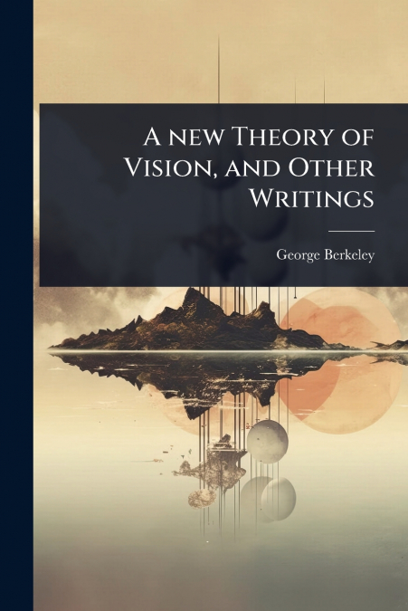 A new Theory of Vision, and Other Writings
