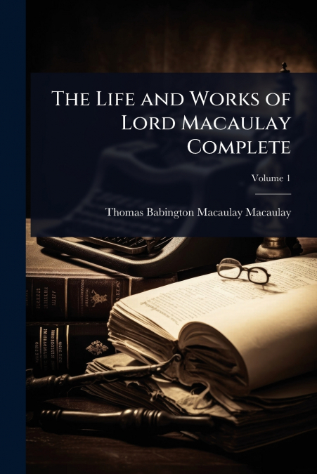 The Life and Works of Lord Macaulay Complete
