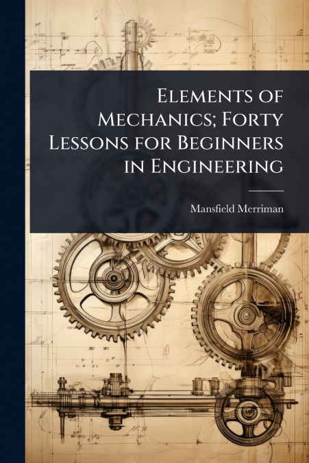 Elements of Mechanics; Forty Lessons for Beginners in Engineering