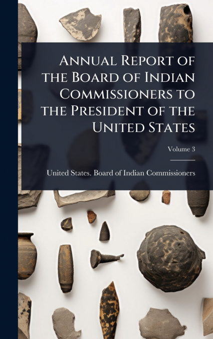 Annual Report of the Board of Indian Commissioners to the President of the United States