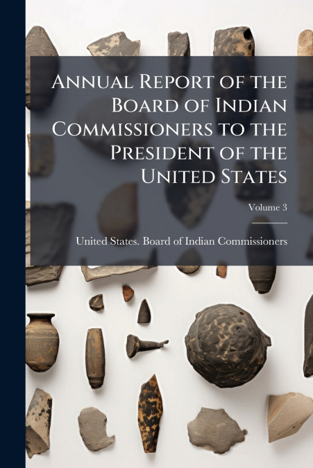 Annual Report of the Board of Indian Commissioners to the President of the United States