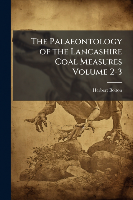 The Palaeontology of the Lancashire Coal Measures Volume 2-3