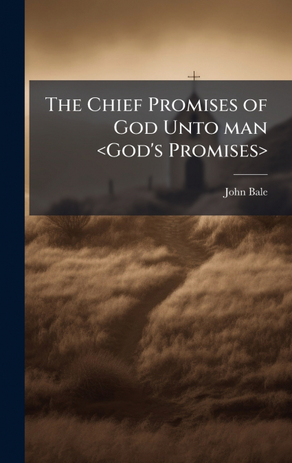 The Chief Promises of God Unto man 
