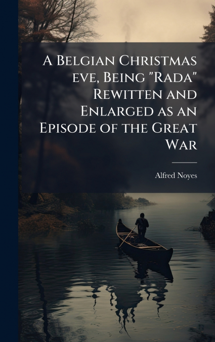A Belgian Christmas eve, Being 'Rada' Rewitten and Enlarged as an Episode of the Great War