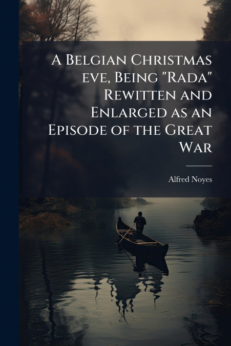 A Belgian Christmas eve, Being 'Rada' Rewitten and Enlarged as an Episode of the Great War