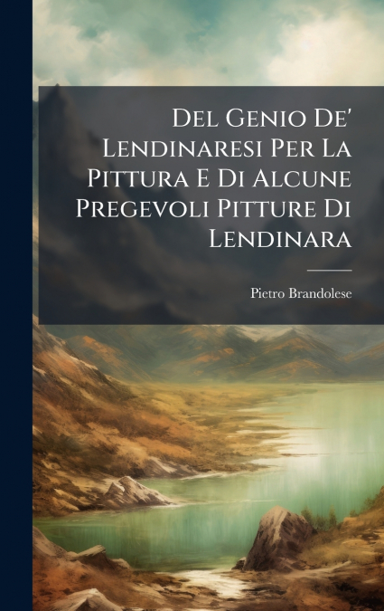 Del Genio De’ Lendinaresi Per La Pittura E Di Alcune Pregevoli Pitture Di Lendinara
