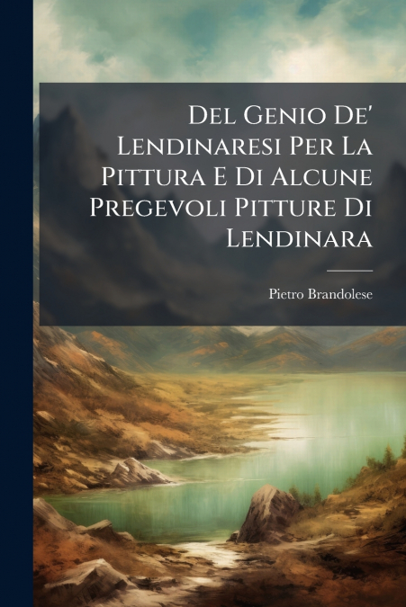 Del Genio De’ Lendinaresi Per La Pittura E Di Alcune Pregevoli Pitture Di Lendinara