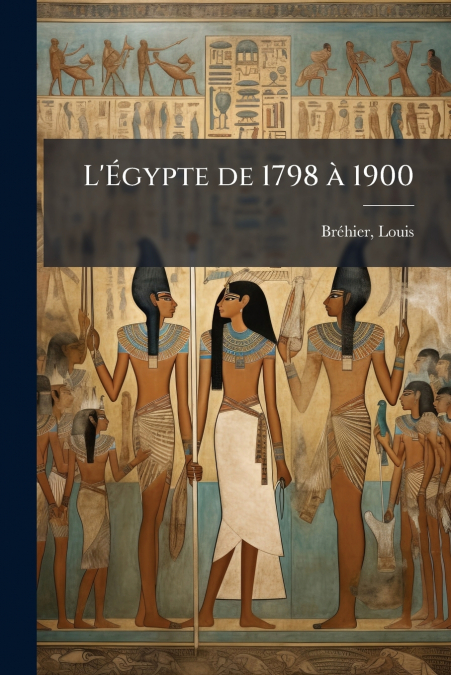 L’Ãgypte de 1798 Ã  1900