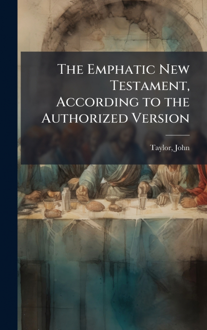The Emphatic New Testament, According to the Authorized Version