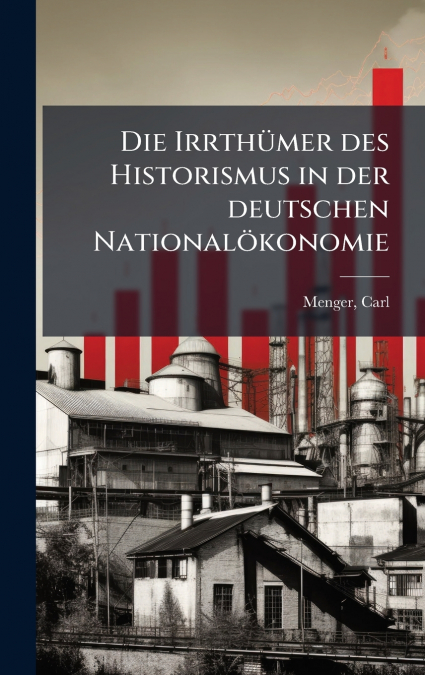 Die IrrthÃ¼mer des Historismus in der deutschen NationalÃ¶konomie