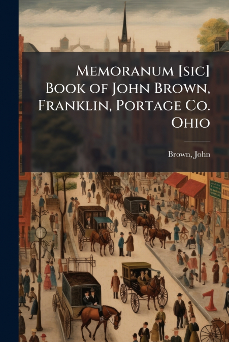 Memoranum [sic] Book of John Brown, Franklin, Portage Co. Ohio