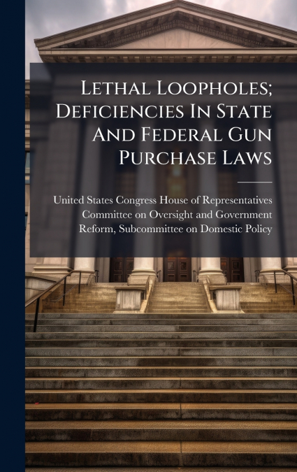 Lethal Loopholes; Deficiencies In State And Federal Gun Purchase Laws