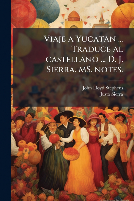 Viaje a Yucatan ... Traduce al castellano ... D. J. Sierra. MS. notes.