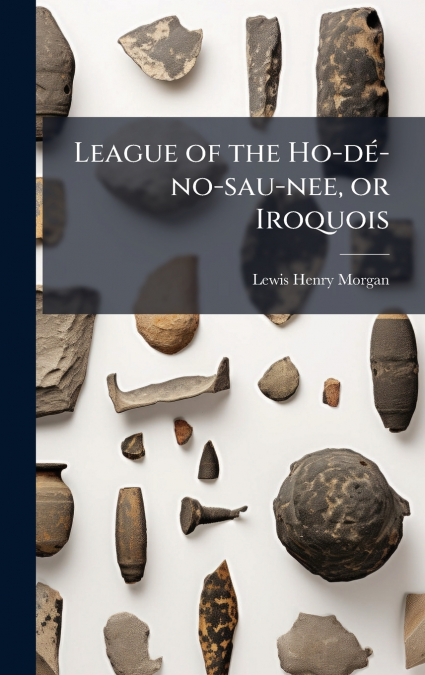 League of the Ho-dÃ©-no-sau-nee, or Iroquois