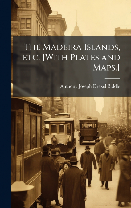 The Madeira Islands, etc. [With Plates and Maps.]