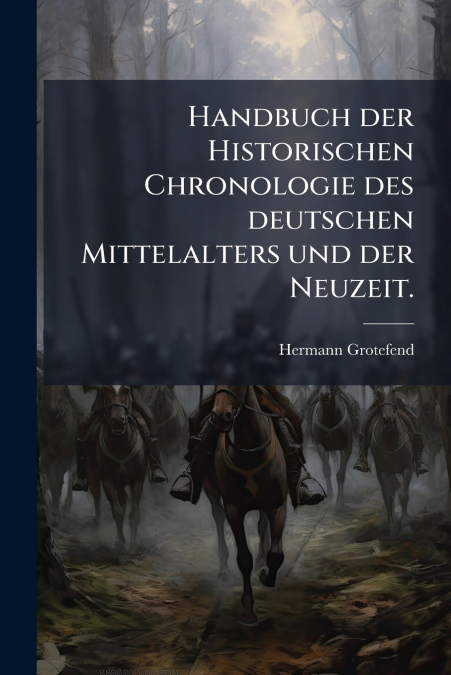 Handbuch der Historischen Chronologie des deutschen Mittelalters und der Neuzeit.