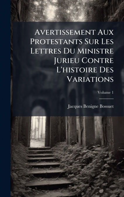 Avertissement Aux Protestants Sur Les Lettres Du Ministre Jurieu Contre L’histoire Des Variations