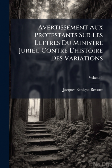 Avertissement Aux Protestants Sur Les Lettres Du Ministre Jurieu Contre L’histoire Des Variations