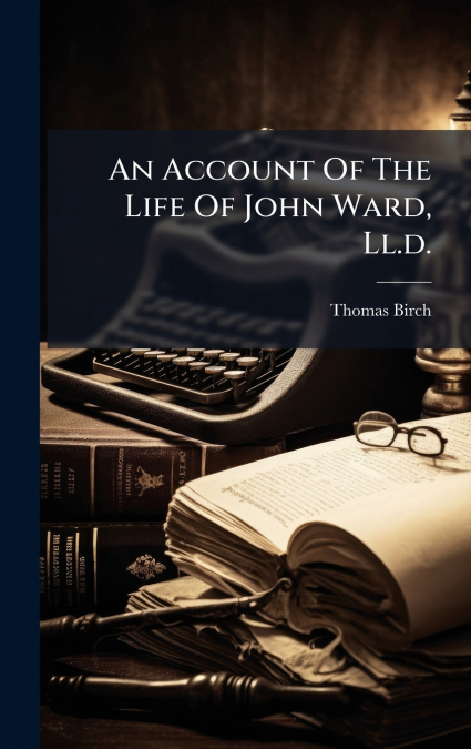 An Account Of The Life Of John Ward, Ll.d.