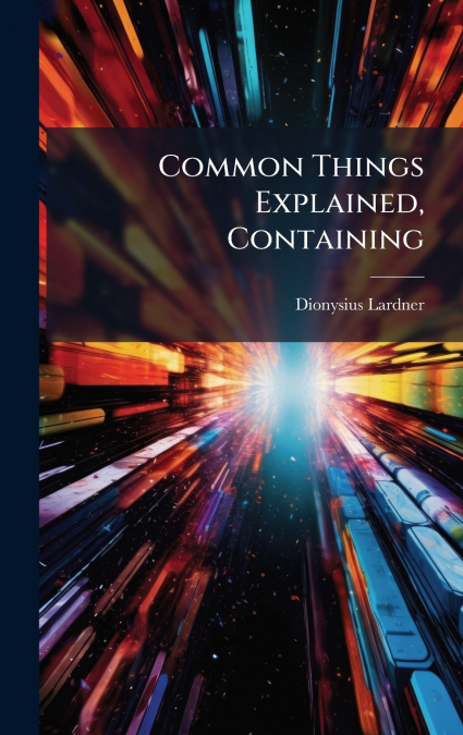 Common Things Explained, Containing