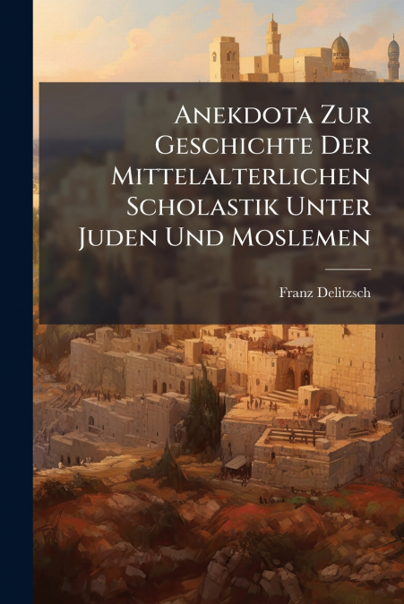 Anekdota Zur Geschichte Der Mittelalterlichen Scholastik Unter Juden Und Moslemen