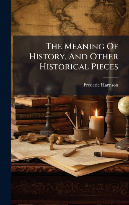 The Meaning Of History, And Other Historical Pieces