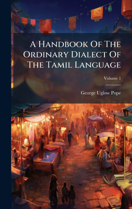 A Handbook Of The Ordinary Dialect Of The Tamil Language