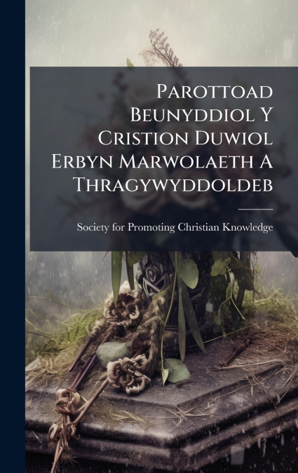Parottoad Beunyddiol Y Cristion Duwiol Erbyn Marwolaeth A Thragywyddoldeb