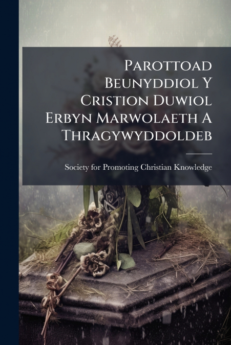 Parottoad Beunyddiol Y Cristion Duwiol Erbyn Marwolaeth A Thragywyddoldeb
