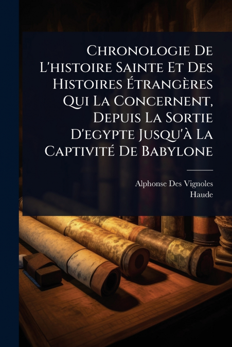 Chronologie De L’histoire Sainte Et Des Histoires ÃtrangÃ¨res Qui La Concernent, Depuis La Sortie D’egypte Jusqu’Ã  La CaptivitÃ© De Babylone