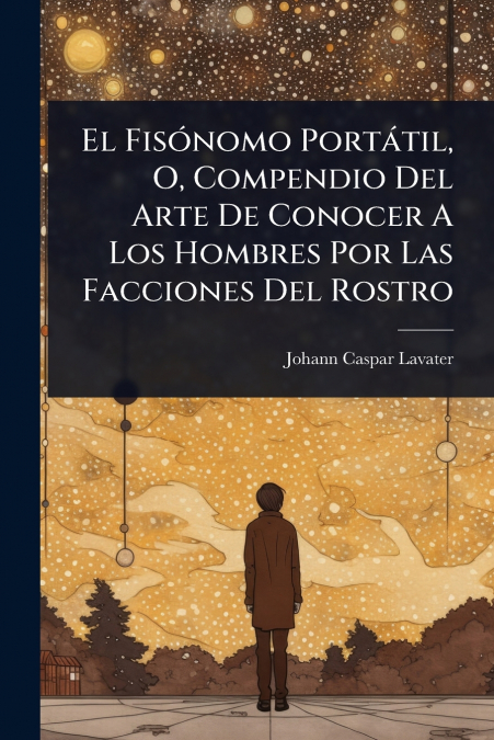 El FisÃ³nomo PortÃ¡til, O, Compendio Del Arte De Conocer A Los Hombres Por Las Facciones Del Rostro