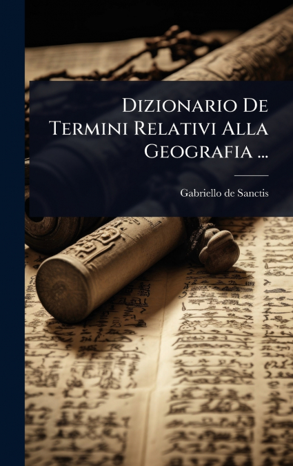 Dizionario De Termini Relativi Alla Geografia ...