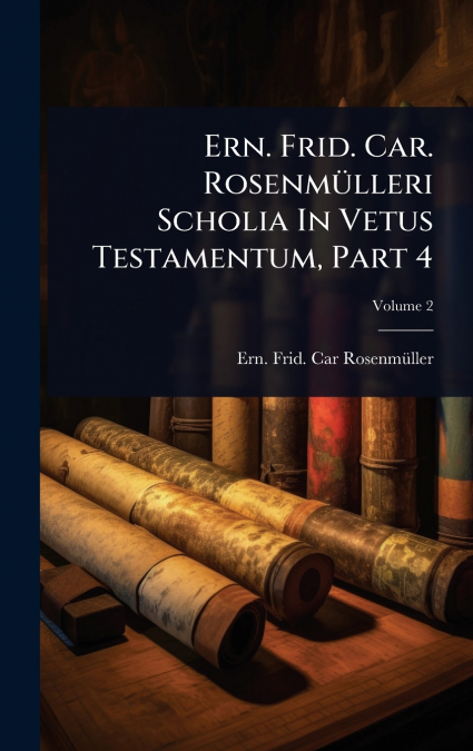 Ern. Frid. Car. RosenmÃ¼lleri Scholia In Vetus Testamentum, Part 4