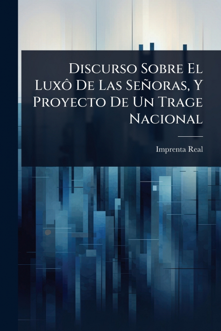 Discurso Sobre El LuxÃ´ De Las SeÃ±oras, Y Proyecto De Un Trage Nacional