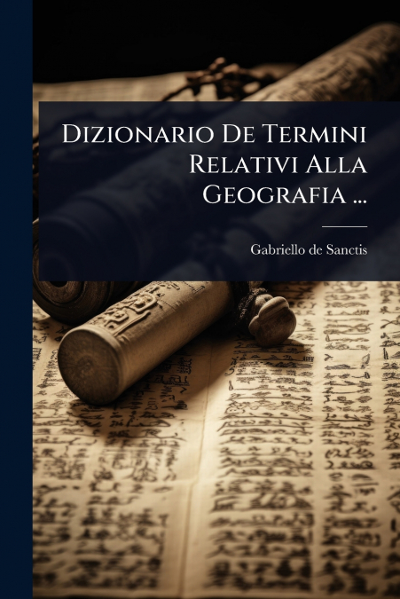 Dizionario De Termini Relativi Alla Geografia ...