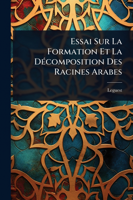 Essai Sur La Formation Et La DÃ©composition Des Racines Arabes