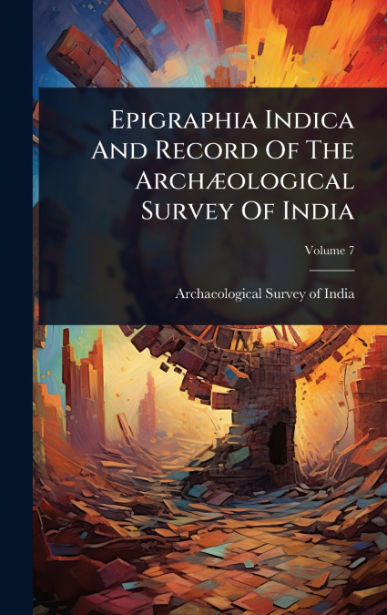 Epigraphia Indica And Record Of The ArchÃ¦ological Survey Of India