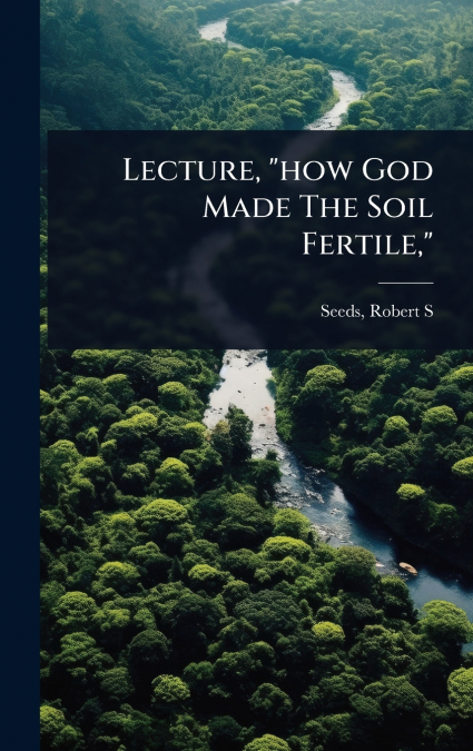 Lecture, 'how God Made The Soil Fertile,'
