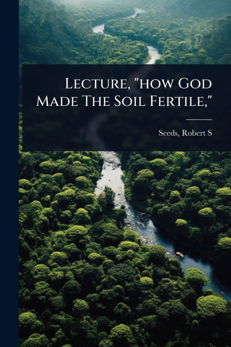 Lecture, 'how God Made The Soil Fertile,'