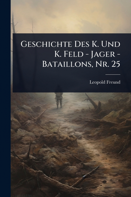 Geschichte Des K. Und K. Feld - Jager - Bataillons, Nr. 25