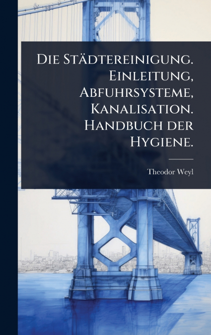 Die StÃ¤dtereinigung. Einleitung, Abfuhrsysteme, Kanalisation. Handbuch der Hygiene.