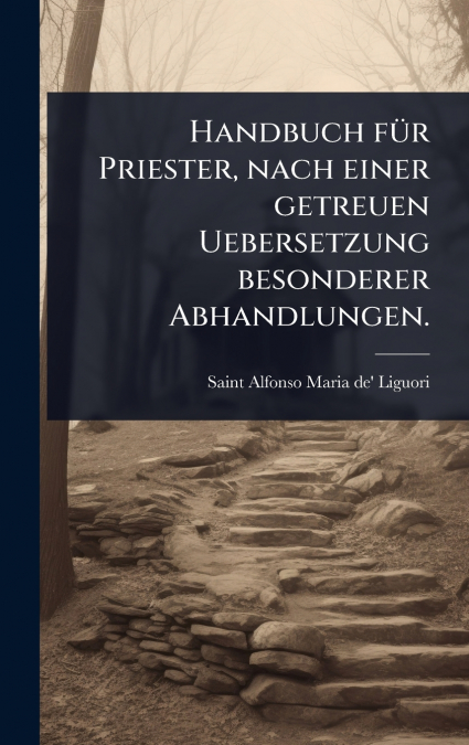 Handbuch fÃ¼r Priester, nach einer getreuen Uebersetzung besonderer Abhandlungen.