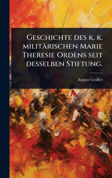 Geschichte des k. k. militÃ¤rischen Marie Theresie Ordens seit desselben Stiftung.