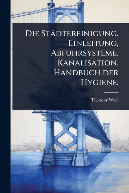 Die StÃ¤dtereinigung. Einleitung, Abfuhrsysteme, Kanalisation. Handbuch der Hygiene.