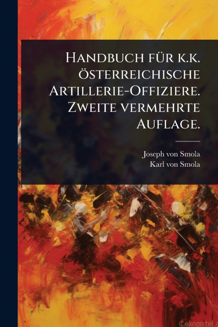 Handbuch fÃ¼r k.k. Ã¶sterreichische Artillerie-Offiziere. Zweite vermehrte Auflage.