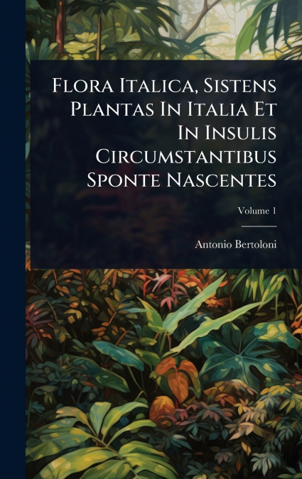 Flora Italica, Sistens Plantas In Italia Et In Insulis Circumstantibus Sponte Nascentes