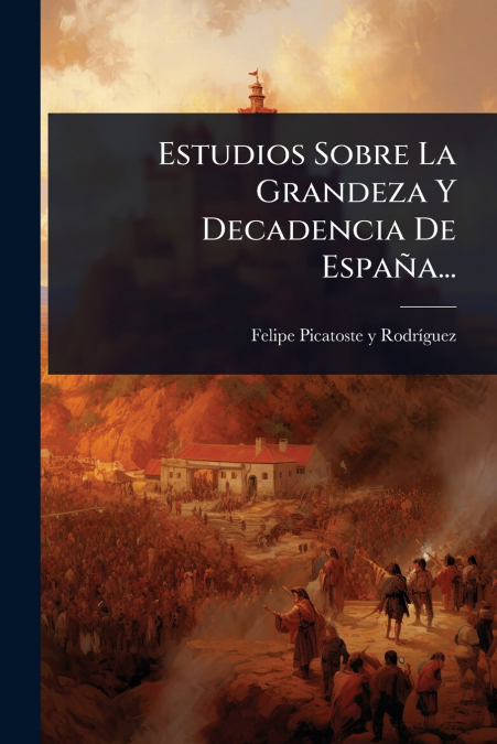 Estudios Sobre La Grandeza Y Decadencia De EspaÃ±a...