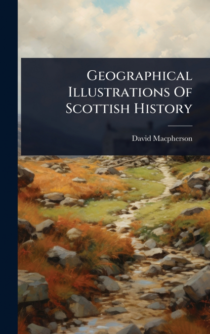 Geographical Illustrations Of Scottish History