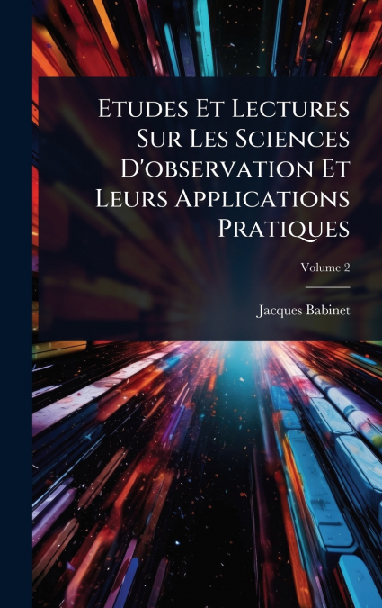Etudes Et Lectures Sur Les Sciences D’observation Et Leurs Applications Pratiques