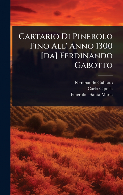 Cartario Di Pinerolo Fino All’ Anno 1300 [da] Ferdinando Gabotto